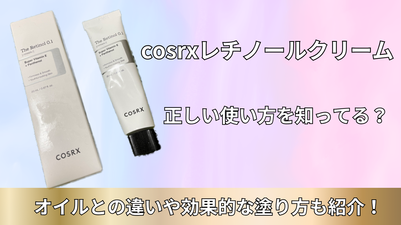 cosrxレチノールクリームの正しい使い方を知ってる？